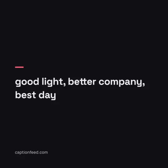 Best Captions For Instagram card: good light, better company, best day