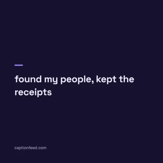 Best Captions For Instagram card: found my people, kept the receipts
