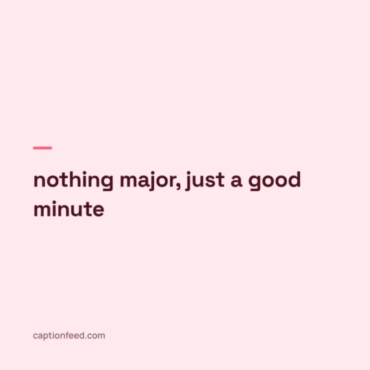 Best Captions For Instagram card: nothing major, just a good minute