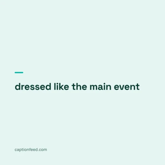 Cool Captions For Instagram card: dressed like the main event