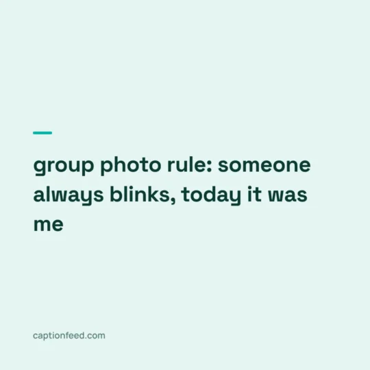 Funny Captions For Instagram card: group photo rule: someone always blinks, today it was me