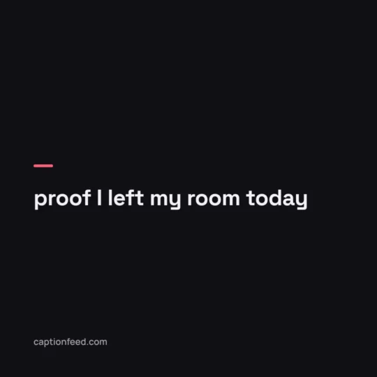 Instagram Captions With Hashtags card: proof I left my room today