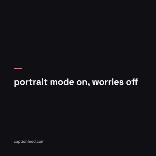 Caption For Pic card: portrait mode on, worries off