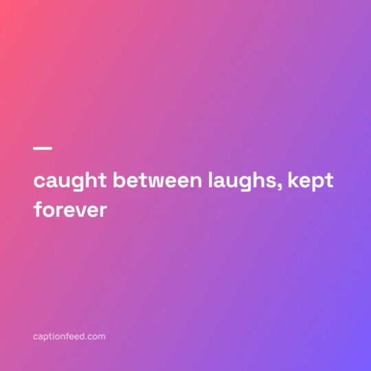 Caption For Pic card: caught between laughs, kept forever