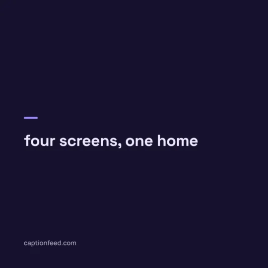 Caption For Pic card: four screens, one home