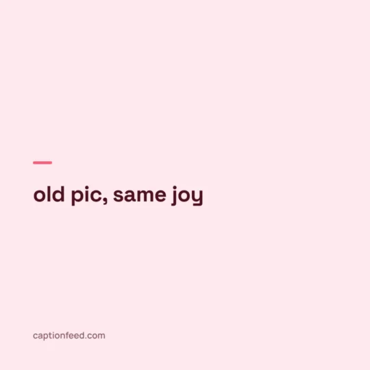 Short Captions For Instagram card: old pic, same joy