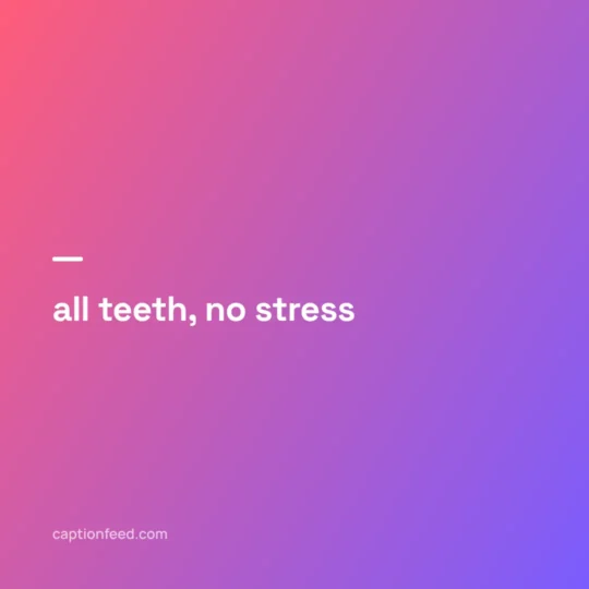 Smile Captions For Instagram card: all teeth, no stress